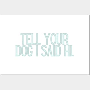 Tell Your Dog I Said Hi - Dog Quotes Posters and Art